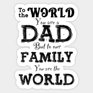 To The World You Are a DAD, But To Our Family You Are The World Sticker